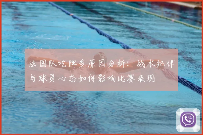 法国队吃牌多原因分析:战术纪律与球员心态如何影响比赛表现