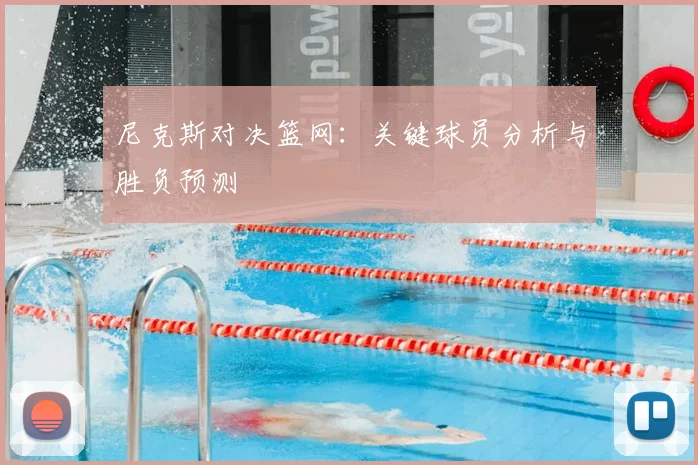 尼克斯对决篮网:关键球员分析与胜负预测